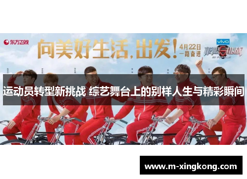运动员转型新挑战 综艺舞台上的别样人生与精彩瞬间
